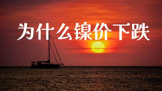 为什么镍价下跌_https://wap.jnbaishite.cn_金融资讯_第1张