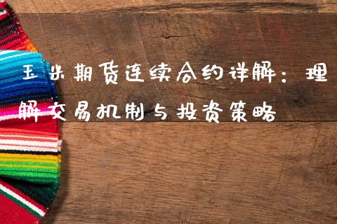 玉米期货连续合约详解：理解交易机制与投资策略_https://wap.jnbaishite.cn_理财投资_第1张