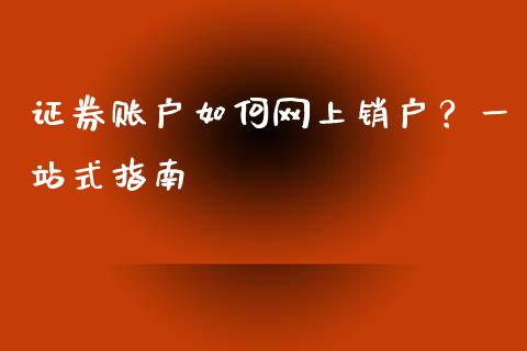 证券账户如何网上销户？一站式指南_https://wap.jnbaishite.cn_期货资讯_第1张