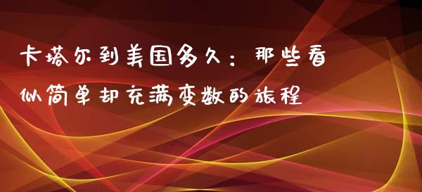 卡塔尔到美国多久：那些看似简单却充满变数的旅程_https://wap.jnbaishite.cn_全球财富_第1张