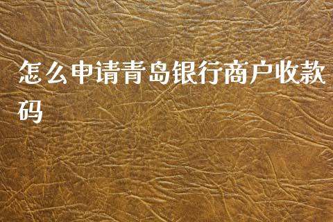 怎么申请青岛银行商户收款码_https://wap.jnbaishite.cn_全球财富_第1张