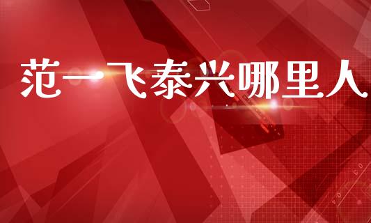 范一飞泰兴哪里人_https://wap.jnbaishite.cn_理财投资_第1张