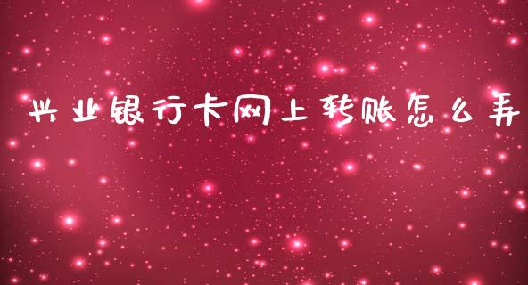 兴业银行卡网上转账怎么弄_https://wap.jnbaishite.cn_全球财富_第1张