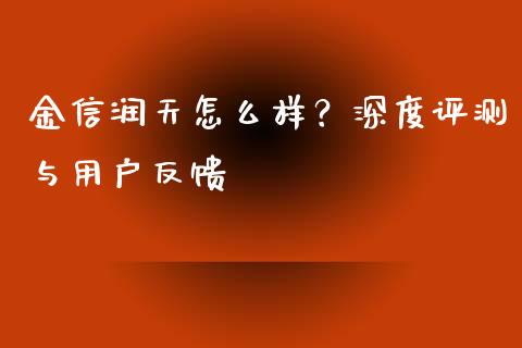 金信润天怎么样？深度评测与用户反馈_https://wap.jnbaishite.cn_理财投资_第1张