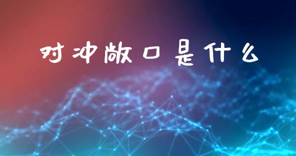 对冲敞口是什么_https://wap.jnbaishite.cn_理财投资_第1张