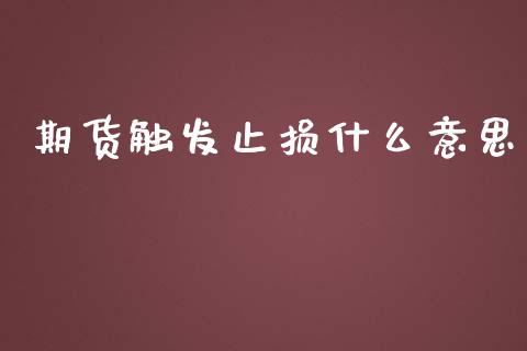 期货触发止损什么意思_https://wap.jnbaishite.cn_全球财富_第1张