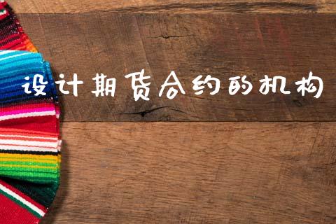 设计期货合约的机构_https://wap.jnbaishite.cn_金融资讯_第1张