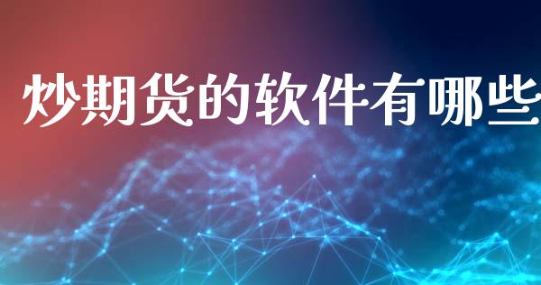 炒期货的软件有哪些_https://wap.jnbaishite.cn_全球财富_第1张