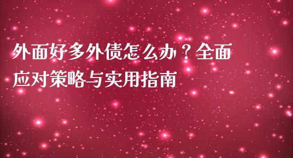 外面好多外债怎么办？全面应对策略与实用指南_https://wap.jnbaishite.cn_金融资讯_第1张