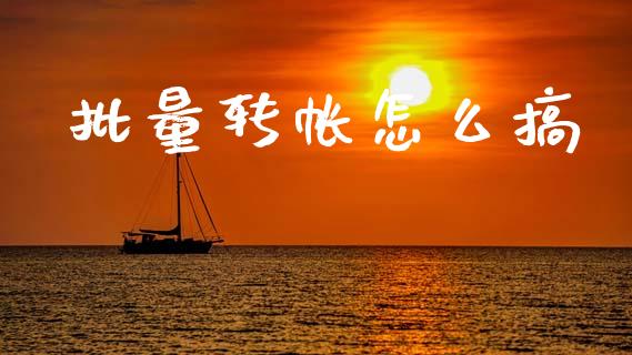 批量转帐怎么搞_https://wap.jnbaishite.cn_全球财富_第1张