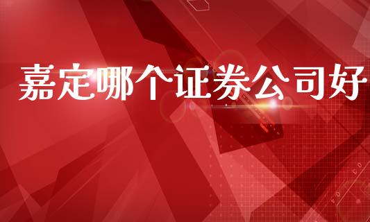 嘉定哪个证券公司好_https://wap.jnbaishite.cn_全球财富_第1张
