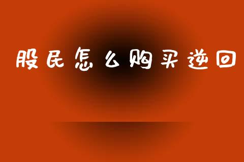 股民怎么购买逆回_https://wap.jnbaishite.cn_金融资讯_第1张