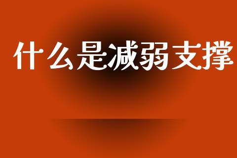 什么是减弱支撑_https://wap.jnbaishite.cn_期货资讯_第1张