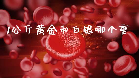 1公斤黄金和白银哪个重_https://wap.jnbaishite.cn_全球财富_第1张
