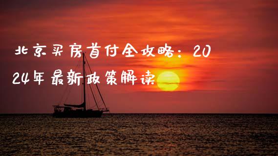北京买房首付全攻略：2024年最新政策解读_https://wap.jnbaishite.cn_金融资讯_第1张