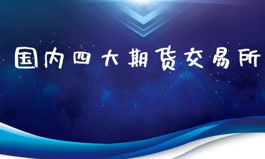 国内四大期货交易所_https://wap.jnbaishite.cn_全球财富_第1张