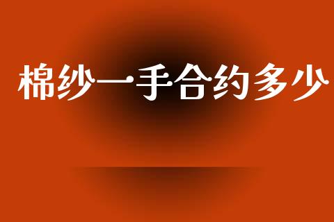 棉纱一手合约多少_https://wap.jnbaishite.cn_理财投资_第1张