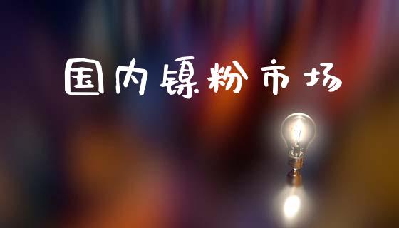 国内镍粉市场_https://wap.jnbaishite.cn_期货资讯_第1张