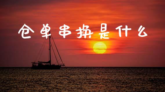 仓单串换是什么_https://wap.jnbaishite.cn_期货资讯_第1张
