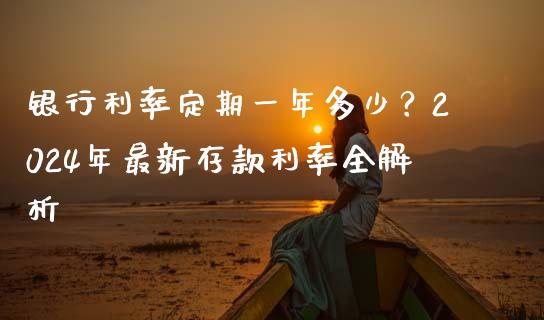 银行利率定期一年多少？2024年最新存款利率全解析_https://wap.jnbaishite.cn_理财投资_第1张