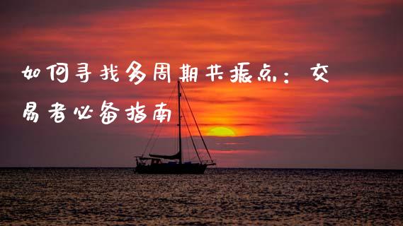 如何寻找多周期共振点：交易者必备指南_https://wap.jnbaishite.cn_期货资讯_第1张