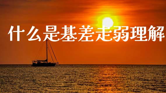 什么是基差走弱理解_https://wap.jnbaishite.cn_期货资讯_第1张