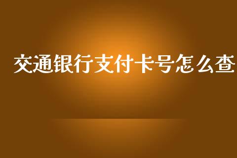 交通银行支付卡号怎么查_https://wap.jnbaishite.cn_金融资讯_第1张