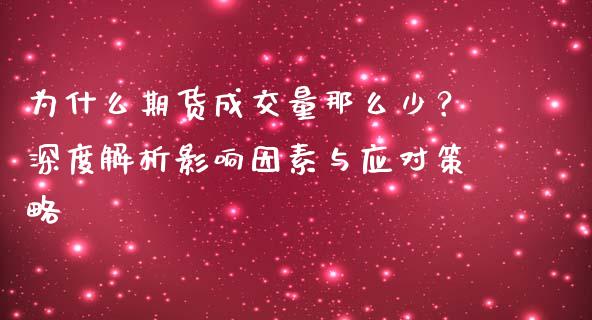 为什么期货成交量那么少？深度解析影响因素与应对策略_https://wap.jnbaishite.cn_期货资讯_第1张