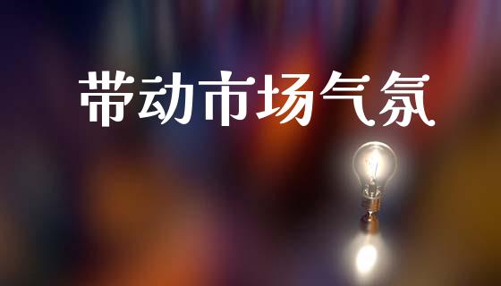 带动市场气氛_https://wap.jnbaishite.cn_期货资讯_第1张