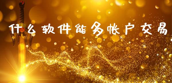 什么软件能多帐户交易_https://wap.jnbaishite.cn_期货资讯_第1张