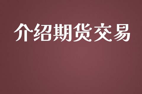 介绍期货交易_https://wap.jnbaishite.cn_全球财富_第1张