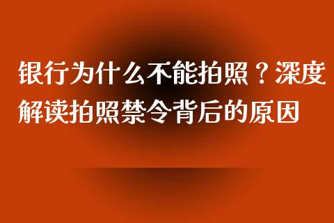 银行为什么不能拍照？深度解读拍照禁令背后的原因_https://wap.jnbaishite.cn_全球财富_第1张