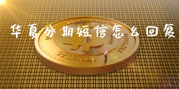 华夏分期短信怎么回复_https://wap.jnbaishite.cn_全球财富_第1张