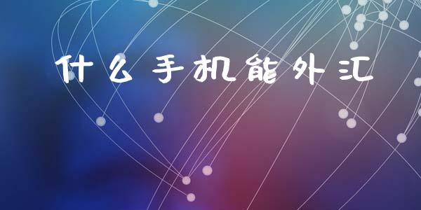 什么手机能外汇_https://wap.jnbaishite.cn_期货资讯_第1张