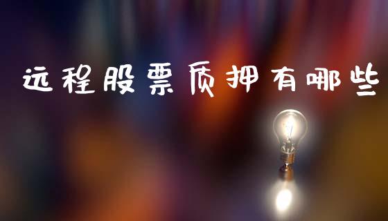远程股票质押有哪些_https://wap.jnbaishite.cn_全球财富_第1张