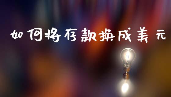 如何将存款换成美元_https://wap.jnbaishite.cn_期货资讯_第1张