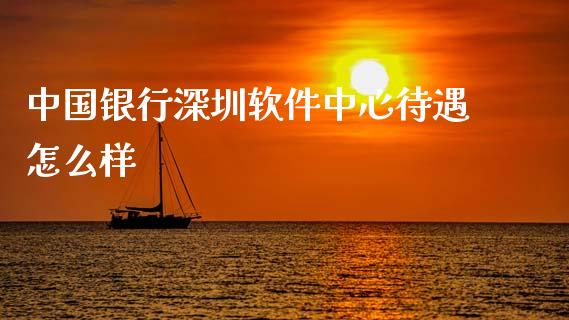 中国银行深圳软件中心待遇怎么样_https://wap.jnbaishite.cn_全球财富_第1张