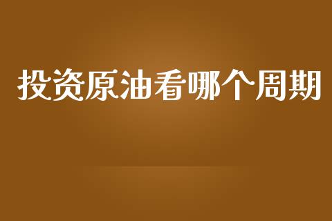 投资原油看哪个周期_https://wap.jnbaishite.cn_全球财富_第1张