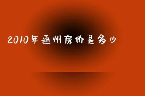 2010年通州房价是多少_https://wap.jnbaishite.cn_金融资讯_第1张