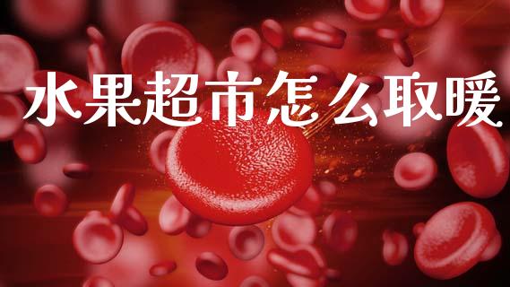 水果超市怎么取暖_https://wap.jnbaishite.cn_理财投资_第1张