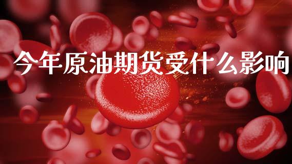 今年原油期货受什么影响_https://wap.jnbaishite.cn_理财投资_第1张