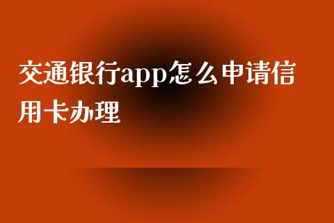 交通银行app怎么申请信用卡办理_https://wap.jnbaishite.cn_金融资讯_第1张