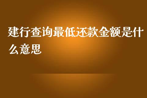 建行查询最低还款金额是什么意思_https://wap.jnbaishite.cn_期货资讯_第1张