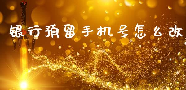 银行预留手机号怎么改_https://wap.jnbaishite.cn_全球财富_第1张