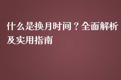 什么是换月时间？全面解析及实用指南_https://wap.jnbaishite.cn_金融资讯_第1张
