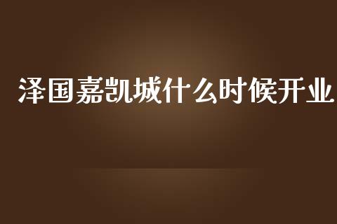 泽国嘉凯城什么时候开业_https://wap.jnbaishite.cn_理财投资_第1张