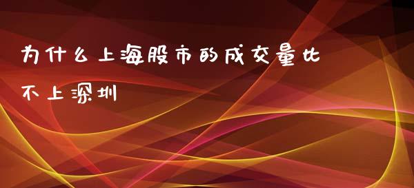 为什么上海股市的成交量比不上深圳_https://wap.jnbaishite.cn_金融资讯_第1张