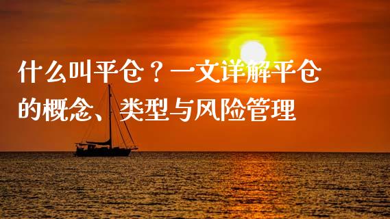 什么叫平仓？一文详解平仓的概念、类型与风险管理_https://wap.jnbaishite.cn_全球财富_第1张