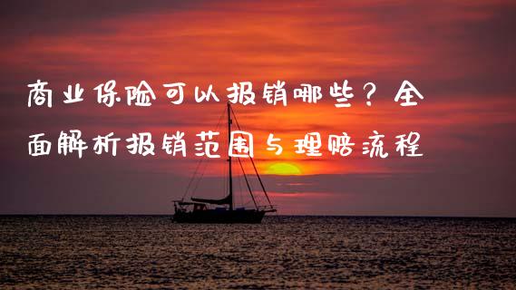 商业保险可以报销哪些？全面解析报销范围与理赔流程_https://wap.jnbaishite.cn_期货资讯_第1张