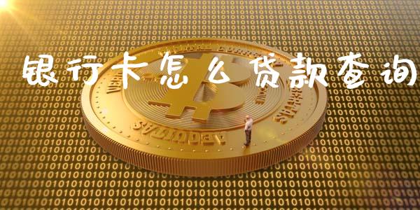 银行卡怎么贷款查询_https://wap.jnbaishite.cn_全球财富_第1张